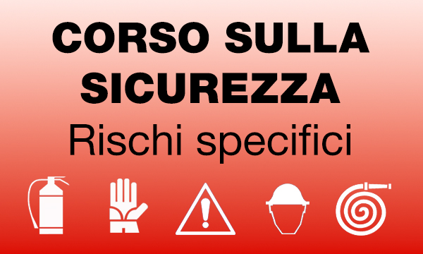 CORSO SULLA SICUREZZA Rischi Specifici